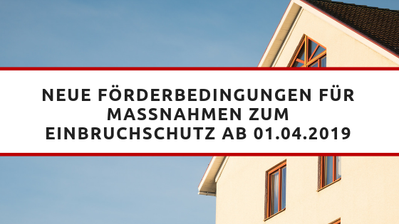 Neue Förderbedingungen zum Einbruchschutz ab 01.04.2019