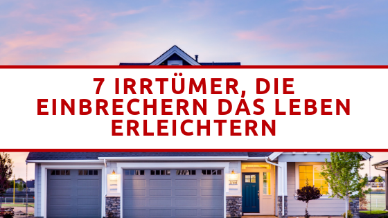 7 Irr­tü­mer, die Ein­bre­chern das Leben erleich­tern