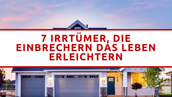 7 Irr­tü­mer, Die Ein­bre­chern Das Leben Erleich­tern